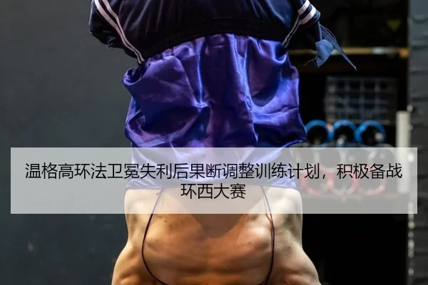 温格高环法卫冕失利后果断调整训练计划，积极备战环西大赛